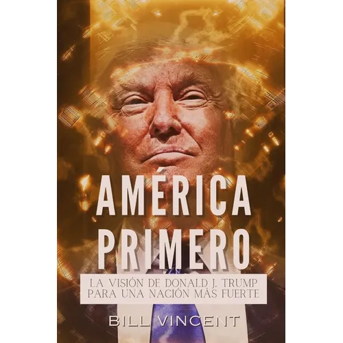 América Primero: La Visión de Donald J. Trump Para una Nación más Fuerte