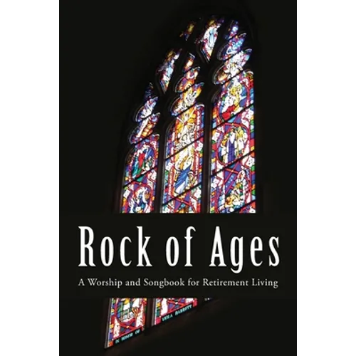 Rock of Ages: A Worship and Songbook for Retirement Living