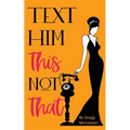 Text Him This Not That: Texting Tips to Build Attraction and Shorten His Response Time!