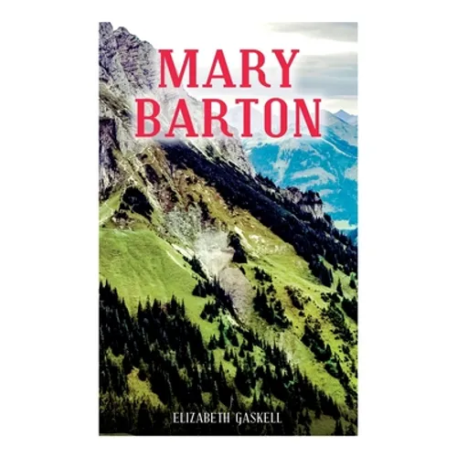 Mary Barton: A Tale of Manchester Life, with Author's Biography