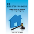 Die Eigentumswohnung: Auswahl und Kauf von Immobilien in der Zwangsversteigerung