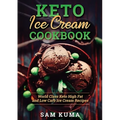 Keto Ice Cream Cookbook: World Class Keto High Fat and Low Carb Ice Cream Recipes