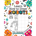 Learn How to Draw Robots: (Ages 4-8) Finish The Picture Robot Drawing Grid Activity Book for Kids with 75+ Unique Robot Drawings (How to Draw Book)