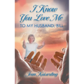 I Know You Love Me: To My Husband, Bill