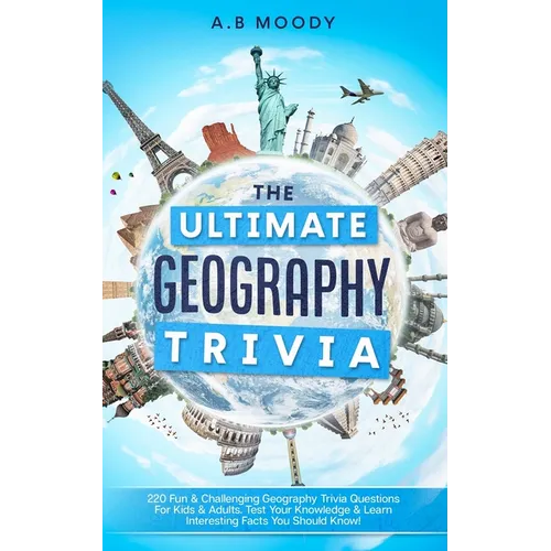 The Ultimate Geography Trivia: 220 Fun & Challenging Geography trivia questions for kids and adults. Test your Knowledge & learn interesting facts you