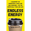 Endless Energy: A Blueprint for Productivity, Focus, and Self-Discipline - for the Perpetually Tired and Lazy
