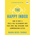 The Happy Inbox: How to Have a Stress-Free Relationship with Your Email and Overcome Your Communication Clutter
