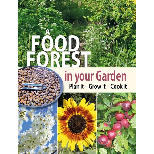 A Food Forest in Your Garden: Plan It, Grow It, Cook It