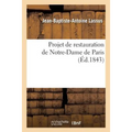 Projet de Restauration de Notre-Dame de Paris: Rapport Adressé À M. Le Ministre de la Justice: Et Des Cultes