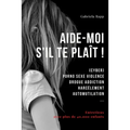 Aide-Moi s'Il Te Plaît !: (Cyber) Porno Sexe Violence Drogue Addiction Harcèlement Automutilation ...