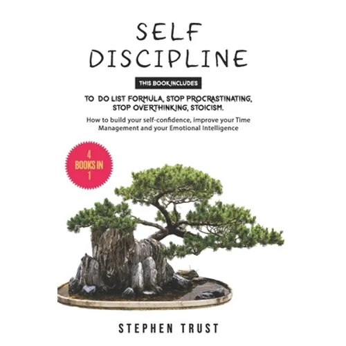 Self-Discipline: 4 Books in 1: To do List Formula, Stop Procrastinating, Stop Overthinking, Stoicism. How to Build your Self-Confidence