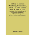 History Of Ancient Woodbury, Connecticut, From The First Indian Deed In 1659 To 1854. Including The Present Towns Of Washington, Southbury, Bethlem, R
