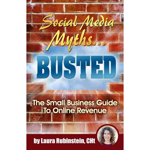 Social Media Myths BUSTED: The Small Business Guide To Online Revenue