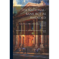 The National-bank Act As Amended: The Federal Reserve Act, And Other Laws Relating To National Banks