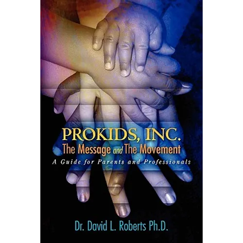 ProKids, Inc.; The Message and The Movement: A Guide for Parents and Professionals