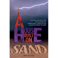 A House Built on Sand: Satan's Attack on the Foundations of Christianity Through the False Doctrines of Rome