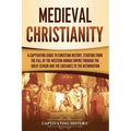 Medieval Christianity: A Captivating Guide to Christian History, Starting from the Fall of the Western Roman Empire through the Great Schism