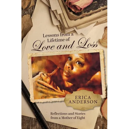 Lessons from a Lifetime of Love and Loss: Reflections and stories from a mother of eight