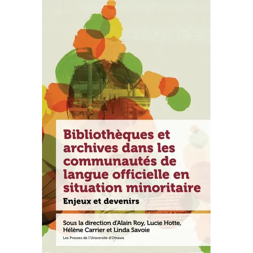 Bibliothèques Et Archives Dans Les Communautés de Langue Officielle En Situation Minoritaire: Enjeux Et Devenir