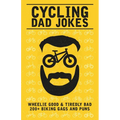 Cycling Dad Jokes: Wheelie Good & Tiredly Bad 200+ Biking Gags and Puns