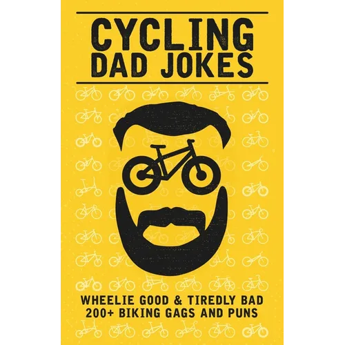 Cycling Dad Jokes: Wheelie Good & Tiredly Bad 200+ Biking Gags and Puns