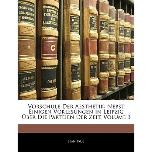 Vorschule Der Aesthetik: Nebst Einigen Vorlesungen in Leipzig Uber Die Parteien Der Zeit, Dritte Abtheilung
