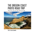 The Oregon Coast Photo Road Trip: How to Eat, Stay, Play, and Shoot Like a Pro