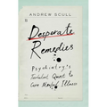 Desperate Remedies: Psychiatry's Turbulent Quest to Cure Mental Illness