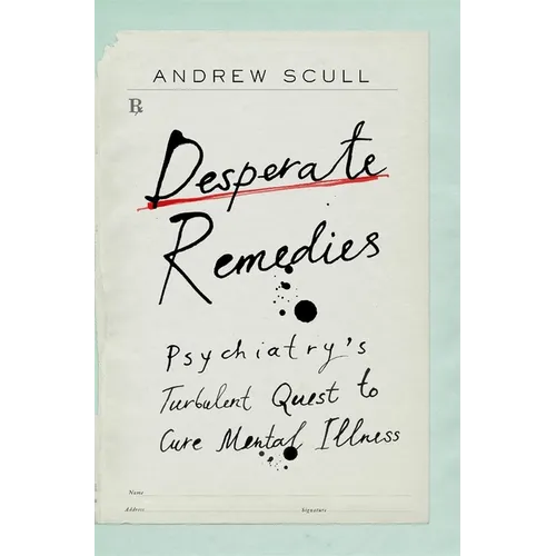 Desperate Remedies: Psychiatry's Turbulent Quest to Cure Mental Illness