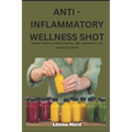 Anti -Inflammatory Wellness Shot: Natural remedies to boost immunity, fight inflammation and promote gut health