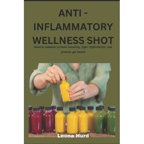 Anti -Inflammatory Wellness Shot: Natural remedies to boost immunity, fight inflammation and promote gut health