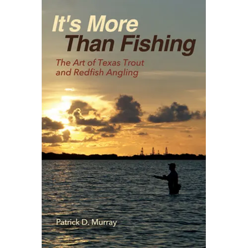It's More Than Fishing: The Art of Texas Trout and Redfish Angling