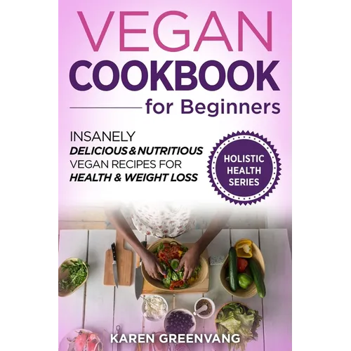 Vegan Cookbook for Beginners: Insanely Delicious and Nutritious Vegan Recipes for Health & Weight Loss