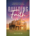 Building Faith: Strengthening Your Love for God, Others, and Yourself: Strengthening Your Love for God, Others and Yourself