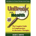 Unbreak Your Health: The Complete Guide to Complementary & Alternative Therapies