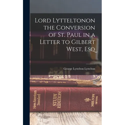 Lord Lytteltonon the Conversion of St. Paul in a Letter to Gilbert West, Esq