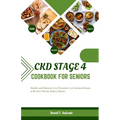 Ckd Stage 4 Cookbook for Seniors: Healthy and Delicious Low Potassium, Low Sodium Recipes to Reverse Chronic Kidney Disease