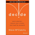 Decide: Work Smarter, Reduce Your Stress, and Lead by Example