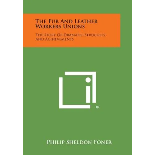 The Fur and Leather Workers Unions: The Story of Dramatic Struggles and Achievements