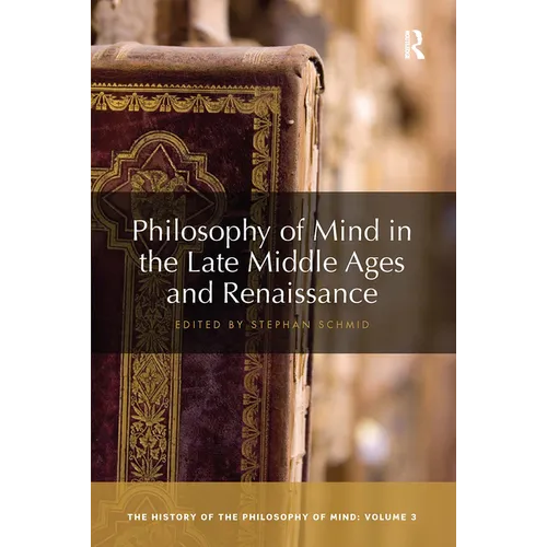 Philosophy of Mind in the Late Middle Ages and Renaissance: The History of the Philosophy of Mind, Volume 3