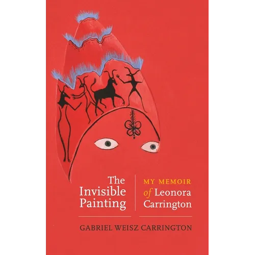 The Invisible Painting: My Memoir of Leonora Carrington
