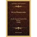De La Ploutocratie: Ou Du Gouvernement Des Riches (1848)