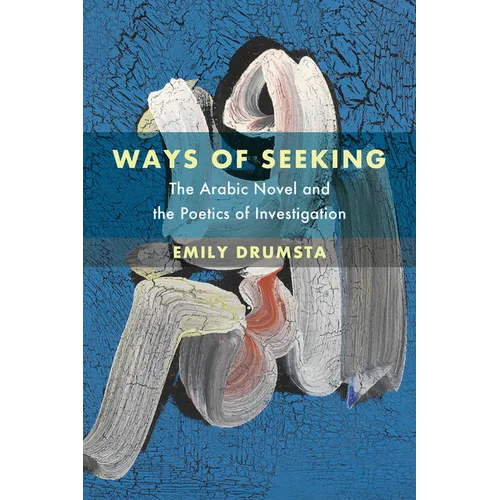 Ways of Seeking: The Arabic Novel and the Poetics of Investigation Volume 6