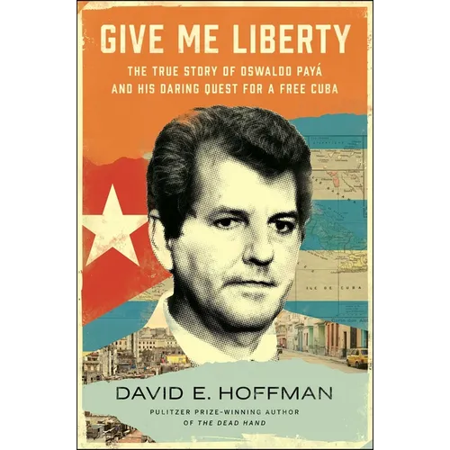 Give Me Liberty: The True Story of Oswaldo Payá and His Daring Quest for a Free Cuba - Hardcover