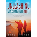Unleashing, Maximizing You!: The Transforming Power of Living in God's Love