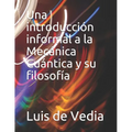 Una introducción informal a la Mecánica Cuántica y su filosofía