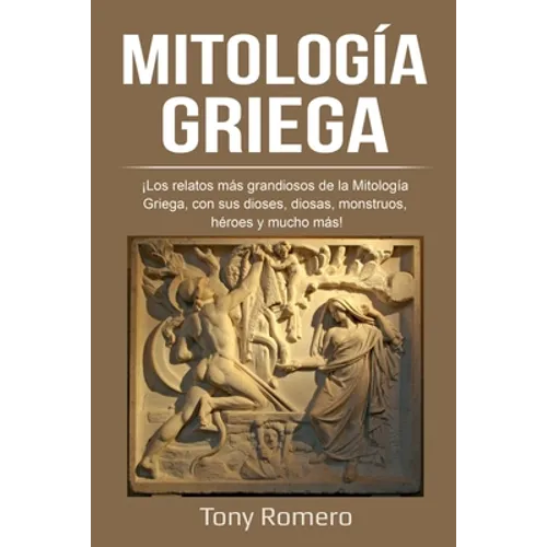 Mitología Griega: ¡Los relatos más grandiosos de la Mitología Griega, con sus dioses, diosas, monstruos, héroes y mucho más!