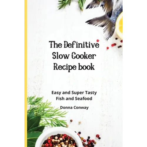 The Definitive Slow Cooker Recipe book: Easy and Super Tasty Fish and Seafood