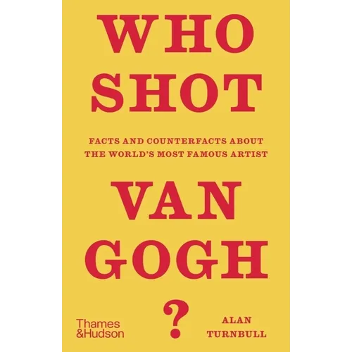 Who Shot Van Gogh?: Facts and Counterfacts about the World's Most Famous Artist