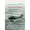 The Flying Dutchman of Philadelphia, Ernest H. Buehl.: The international story of the life and times of a pioneer aviator.